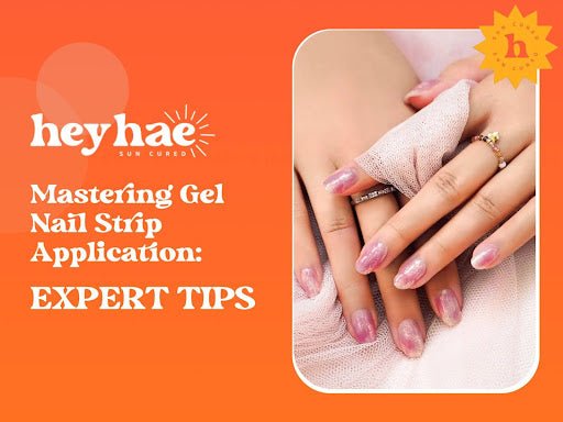 Mastering Gel Nail Strip Application: Expert Tips - Heyhae