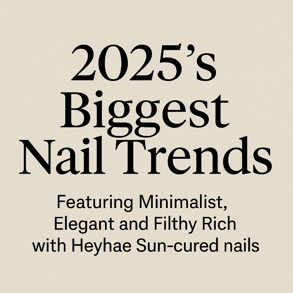 2025’s Biggest Nail Trends: Minimalist, Elegant & Filthy Rich—Meet HeyHae Sun‑Cured