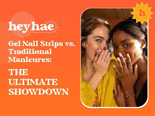 Gel Nail Strips vs. Traditional Manicures: The Ultimate Showdown - Heyhae