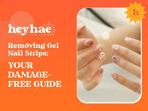 Removing Gel Nail Strips: Your Damage-Free Guide - Heyhae