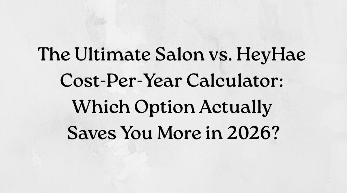 The Ultimate Salon vs. HeyHae Cost-Per-Year Calculator: Which Option Actually Saves You More in 2026 - Heyhae