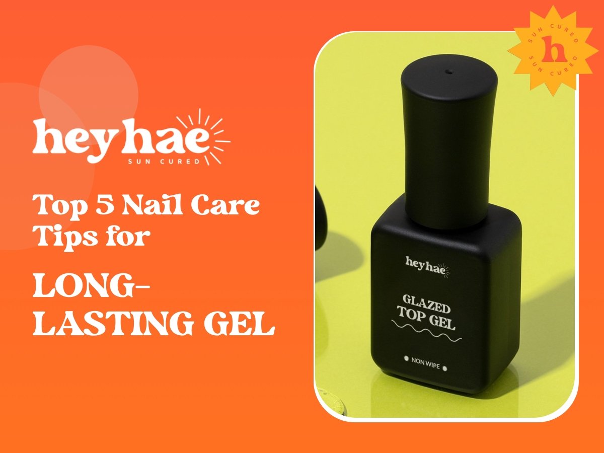 Top 5 Nail Care Tips for Long-Lasting Gel - Heyhae